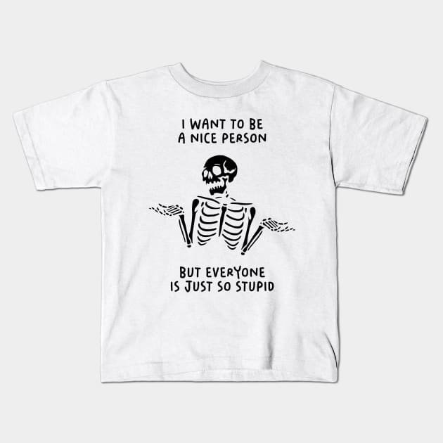I Want To Be A Nice Person, But Everyone Is Just So Stupid Kids T-Shirt by Three Meat Curry